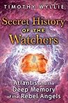 Secret History of the Watchers: Atlantis and the Deep Memory of the Rebel Angels Secret History of the Watchers: Atlantis and the Deep Memory of the Rebel Angels
