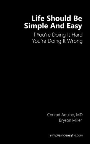 Life Should Be Simple and Easy: If You're Doing It Hard, You're Doing It Wrong (Kindle Edition)