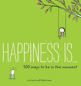 Happiness Is . . . 500 Ways to Be in the Moment: (Books About Mindfulness, Happy Gifts)