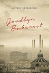 Goodbye, Bukarest by Astrid Seeberger