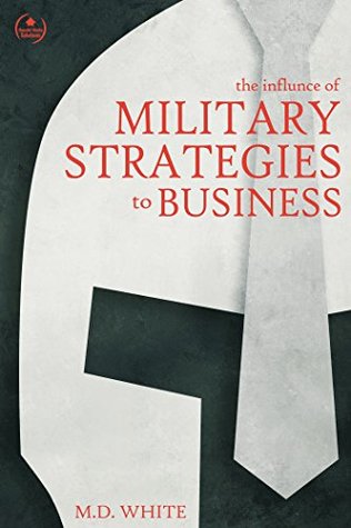 The Influence of Military Strategies to Business: Skills to Help With Problem Solving and Decision Making (Kindle Edition)