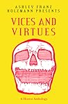 Vices and Virtues by Ashley Franz Holzmann