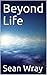 Beyond Life by Sean Wray