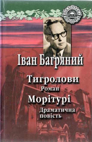 Тигролови: роман; Морітурі: драматична повість
