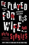He Played For His Wife And Other Stories by Anthony Holden