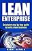 Lean Enterprise : Quickstart step-by-step guide to build a lean business (lean, lean marketing)