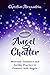 Angel Chatter: Heavenly Guidance and Earthly Practice to Connect with Angels