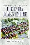 A Wargamer's Guide to the Early Roman Empire A Wargamer's Guide to the Early Roman Empire