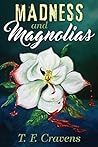 Madness and Magnolias by T.F. Cravens