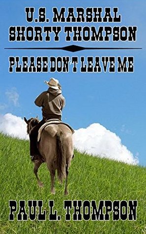 Please Don't Leave Me (U.S. Marshal Shorty Thompson #27)