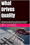 What Drives Quality : A Deep Dive into Software Quality with Practical Solutions for Delivering High-Quality Products