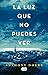 La luz que no puedes ver by Anthony Doerr