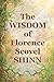 The Wisdom of Florence Scovel Shinn by Florence Scovel Shinn The Wisdom of Florence Scovel Shinn by Florence Scovel Shinn