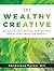 The Wealthy Creative: 24 Successful Artists and Writers Share Their Winning Habits (Simple & Creative Living)