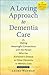 A Loving Approach to Dementia Care: Making Meaningful Connections with the Person Who Has Alzheimer's Disease or Other Dementia or Memory Loss (A Johns Hopkins Press Health Book)