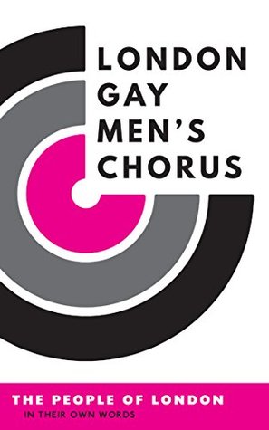 The London Gay Men's Chorus: The people of London in their own words (Kindle Edition)
