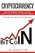 Cryptocurrency: Cryptocurrency Basics, Bitcoin, Blockchain and Trading Cryptocurrency - How To Buy, Invest, Sell and Store Cryptocurrency (Discover Blockchain Series Book 4)