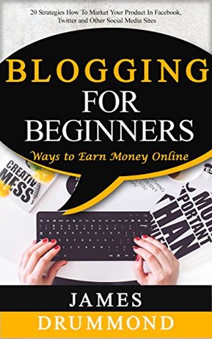 Blogging for Beginners: Ways to Earn Money Online (Kindle Edition)