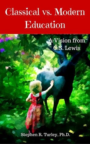 Classical vs. Modern Education: A Vision from C.S. Lewis (Kindle Edition)