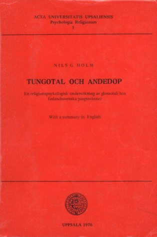Tungotal och Andedop: En religionspsykologisk undersökning av glossolali hos finlandssvenska pingstvänner (Acta Universitatis Upsaliensis Psychologia Religionum, #5)