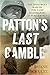 Patton's Last Gamble: The D...