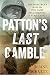 Patton's Last Gamble: The Disastrous Raid on POW Camp Hammelburg in World War II