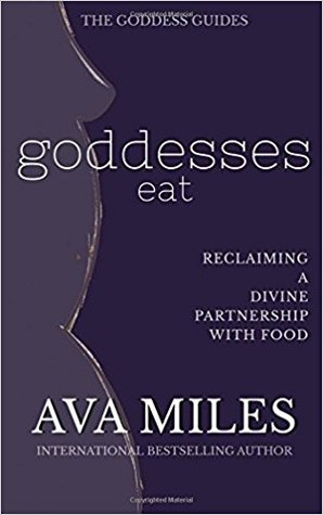 Goddesses Eat: Reclaiming a Divine Partnership with Food (The Goddess Guides to Being A Woman)