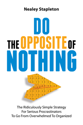 Do The Opposite Of Nothing: The Ridiculously Simple Strategy For Serious Procrastinators To Go From Overwhelmed To Organized (Paperback)