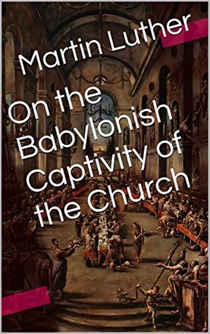 On the Babylonish Captivity of the Church