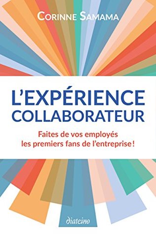 L'Expérience Collaborateur: Faites de vos employés vos premiers fans ! (French Edition)