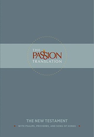 The Passion Translation New Testament: With Psalms, Proverbs and Song of Songs