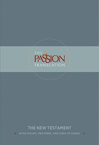 The Passion Translation New Testament: With Psalms, Proverbs and Song of Songs (The Passion Translation)