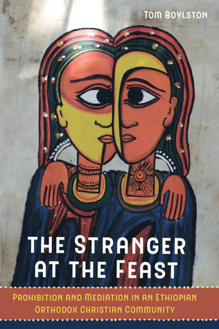 Stranger at the Feast: Prohibition and Mediation in an Ethiopian Orthodox Christian Community (The Anthropology of Christianity) (Volume 23)
