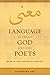 Language between God and the Poets: Ma‘na in the Eleventh Century (Berkeley Series in Postclassical Islamic Scholarship) (Volume 2)