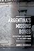 Argentina's Missing Bones: Revisiting the History of the Dirty War (Violence in Latin American History) (Volume 6)