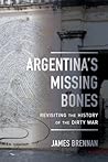 Argentina's Missing Bones: Revisiting the History of the Dirty War (Violence in Latin American History) (Volume 6)