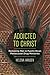 Addicted to Christ by Helena Hansen