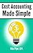 Cost Accounting Made Simple: Cost Accounting Explained in 100 Pages or Less (Financial Topics in 100 Pages or Less)