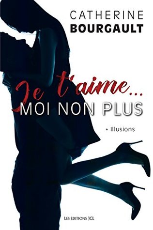 Illusions (Je t'aime...moi non plus, #1)