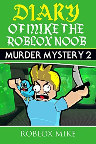 Diary of Mike the Roblox Noob: Murder Mystery 2 (Unofficial Roblox Diary Book 1)
