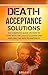 DEATH ACCEPTANCE SOLUTIONS:...