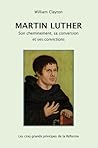 Martin Luther : son cheminement, sa conversion et ses convictions