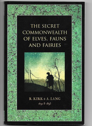 The Secret Commonwealth of Elves, Fauns and Fairies: A Sudy in Folk-Lore & Psychical Research