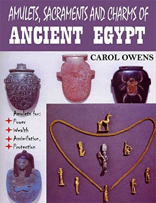 Amulets Sacraments and Charms of Ancient Egypt: Amulets for power, wealth, assimilation, protection... (Kindle Edition)