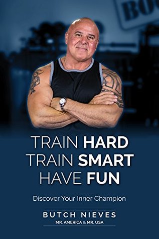 Train Hard Train Smart Have Fun: Discover Your Inner Champion (Kindle Edition)