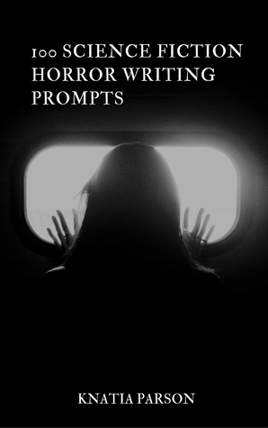 100 Science Fiction Horror Writing Prompts (Science Fiction Writing Series, #10)