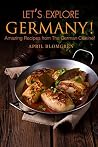 Let’s Explore Germany!: Amazing Recipes from The German Cuisine!