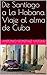 De Santiago a La Habana. Viaje al alma de Cuba (Spanish Edition)