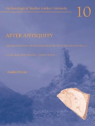 After Antiquity: Ceramics and Society in the Aegean from the 7th to 20th Century A.C.: A Case Study from Boeotia, Central Greece