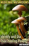 Medicinal Mushrooms: Identify and Use Their Healing Power: (Medicinal Mushroom Book, Mushroom Hunters)